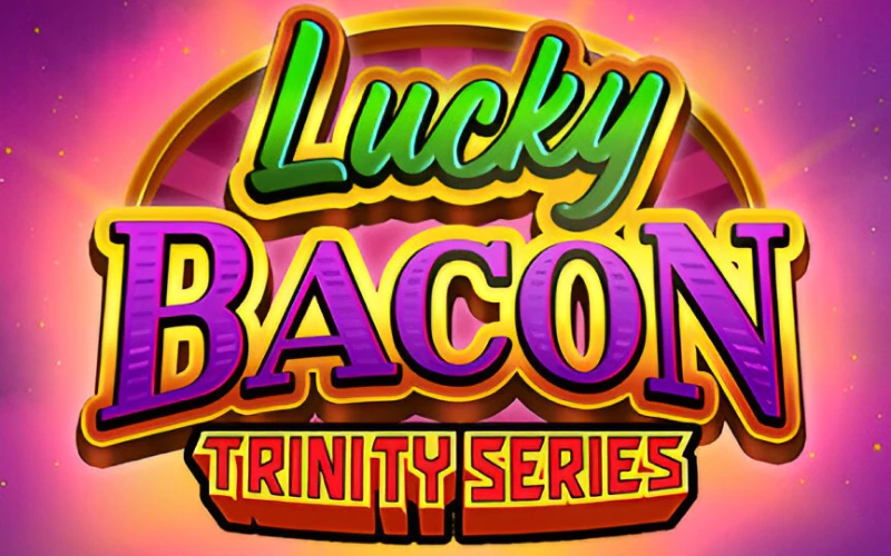 Juego en línea Lucky Bacon Trinity Series de Casinado con grandes ganancias.